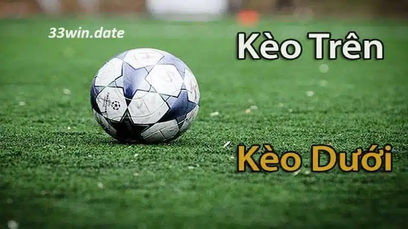 Kèo trên kèo dưới 33win là gì?