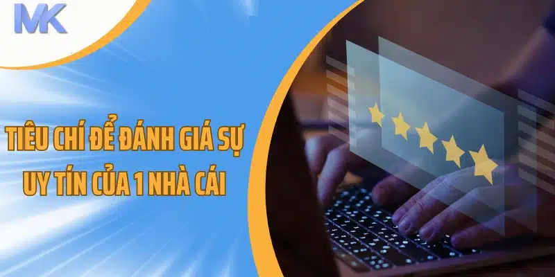 Những tiêu chí để đánh giá sự uy tính của 1 nhà cái